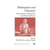 Palgrave Shakespeare Studies Shakespeare and Character: Theory, History, Performance, and Theatrical Persons, (Paperback)