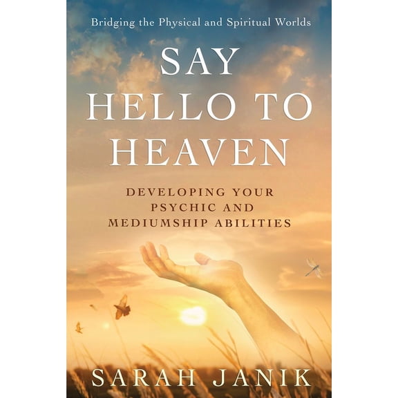 Say Hello to Heaven: Developing Your Psychic and Mediumship Abilities, (Paperback)