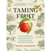Taming Fruit: How Orchards Have Transformed the Land, Offered Sanctuary, and Inspired Creativity (Hardcover)