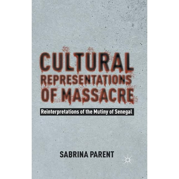 Cultural Representations of Massacre: Reinterpretations of the Mutiny of Senegal, (Paperback)