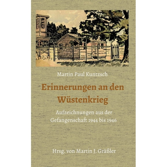 Erinnerungen an den Wüstenkrieg : Aufzeichnungen aus der Gefangenschaft 1944 bis 1946 (Hardcover)