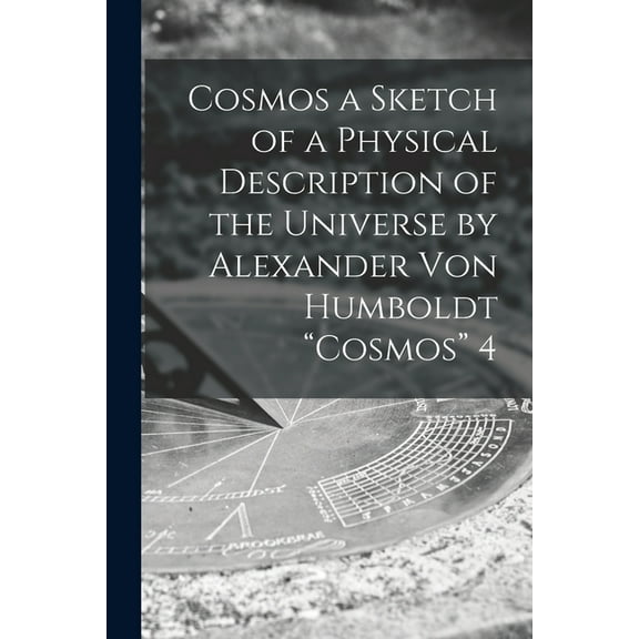 Cosmos a Sketch of a Physical Description of the Universe by Alexander Von Humboldt "Cosmos" 4 (Paperback)