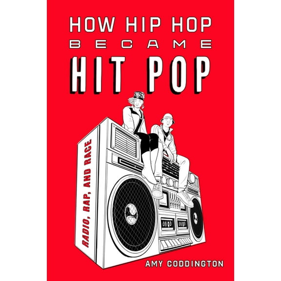 How Hip Hop Became Hit Pop: Radio, Rap, and Race, (Hardcover)