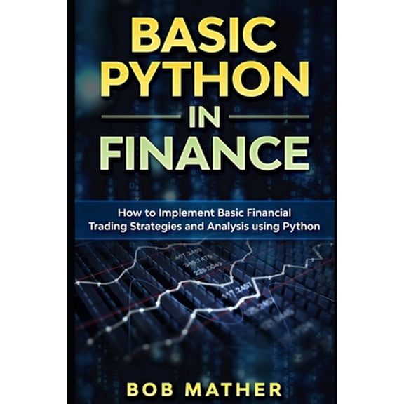 Pre-Owned Basic Python in Finance: How to Implement Financial Trading Strategies and Analysis using Python (Paperback) 1699920257 9781699920251