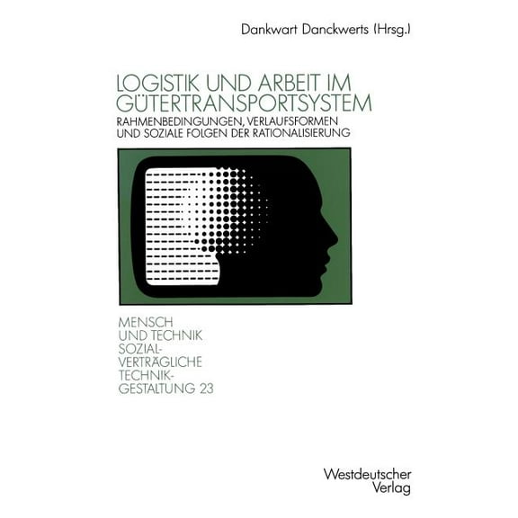 SozialvertrÃ¤gliche Technikgestaltung, Ha Logistik Und Arbeit Im GÃ¼tertransportsystem: Rahmenbedingungen, Verlaufsformen Und Soziale Folgen Der Rationalisierung i, Book 23, (Paperback)