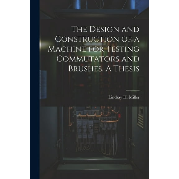 The Design and Construction of a Machine for Testing Commutators and Brushes. A Thesis (Paperback)