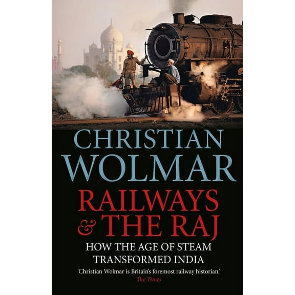 Railways & the Raj: How the Age of Steam Transformed India, (Paperback)
