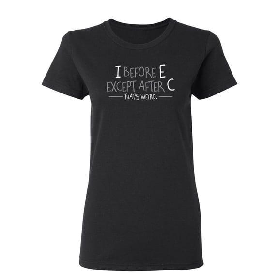 I Before E Except After C That's Weird Sarcastic Novelty Gift Idea Adult Humor Funny Women's Casual Tees