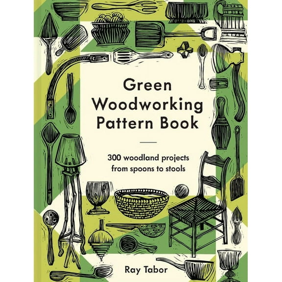 Green Woodworking Pattern Book: 300 Woodland Projects from Spoons to Stools, (Hardcover)
