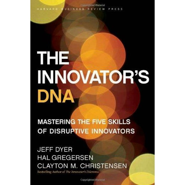 The Innovator's DNA: Mastering the Five Skills of Disruptive Innovators