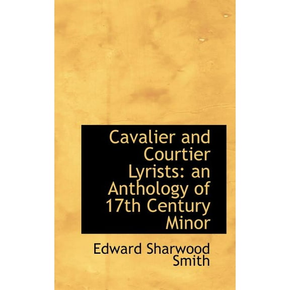 Cavalier and Courtier Lyrists : An Anthology of 17th Century Minor (Paperback)