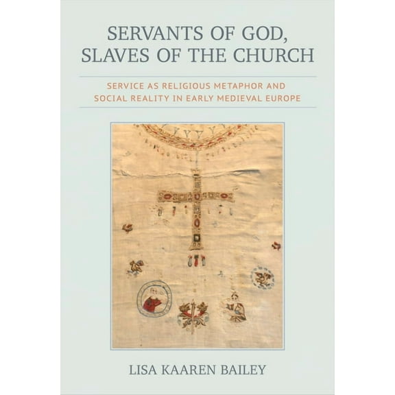 Medieval Societies, Religions, and Cultu Servants of God, Slaves of the Church: Service as Religious Metaphor and Social Reality in Early Medieval Europe, (Hardcover)
