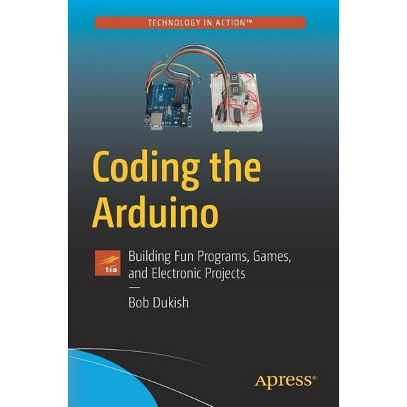 Coding the Arduino: Building Fun Programs, Games, and Electronic Projects, (Paperback)