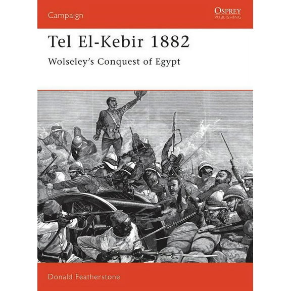 Campaign: Tel El-Kebir 1882 : Wolseley's Conquest of Egypt (Paperback)