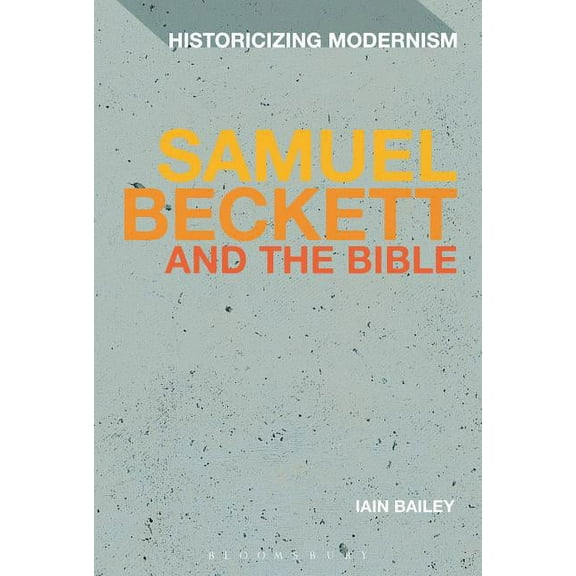 Historicizing Modernism Samuel Beckett and the Bible, (Paperback)