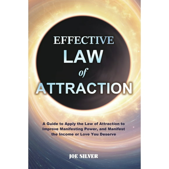 Effective Law of Attraction: A Guide to Apply the Law of Attraction to Improve Manifesting Power, and Manifest the Income or Love You Deserve