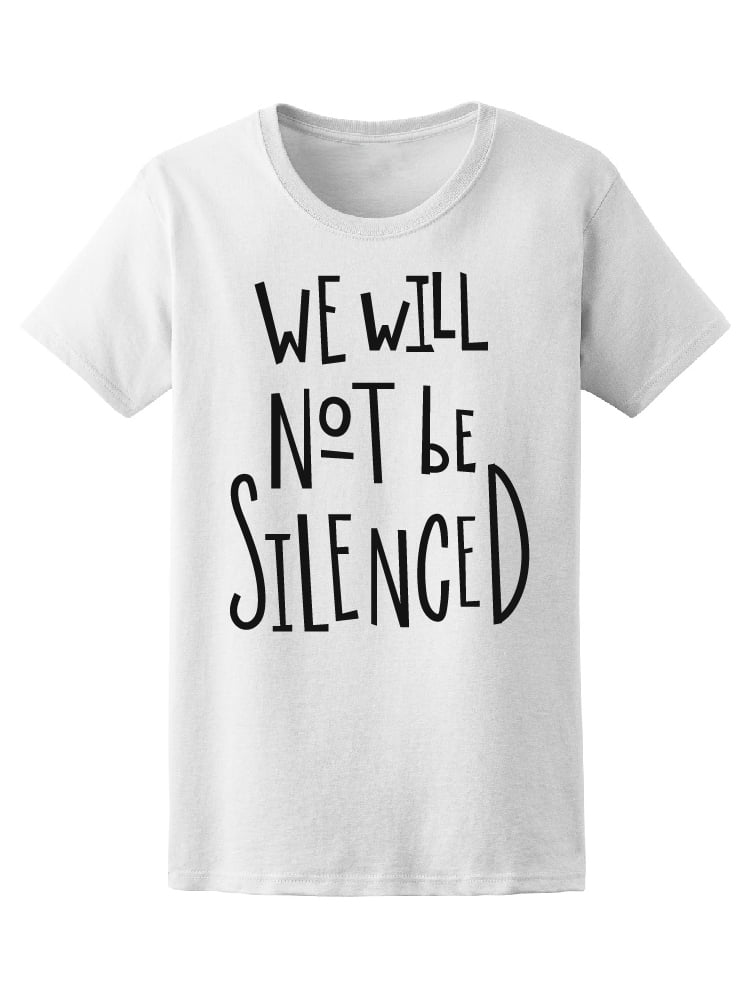 Teeblox We Will Not Be Silenced Feminist Tee Women S Image By Shutterstock Walmart Com Walmart Com