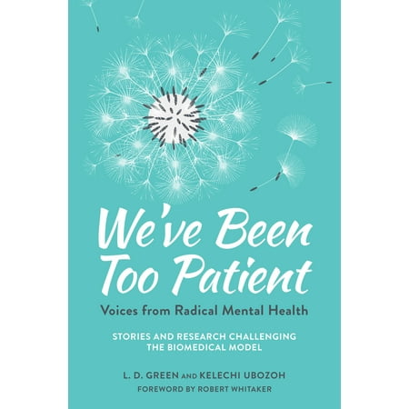 We've Been Too Patient : Voices from Radical Mental Health--Stories and Research Challenging the Biomedical