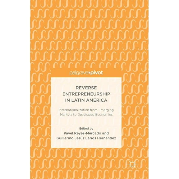 Reverse Entrepreneurship in Latin America: Internationalization from Emerging Markets to Developed Economies, (Hardcover)
