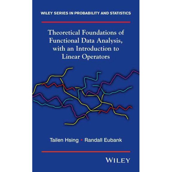 Pre-Owned Theoretical Foundations of Functional Data Analysis, with an Introduction to Linear Operators: Theory and Practice: 997 (Wiley Series in Probability and Statistics) Hardcover