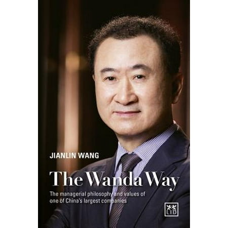 The Wanda Way The Managerial Philosophy And Values Of One Of Chinaas Largest Companies - 