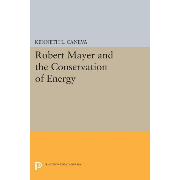 Princeton Legacy Library Robert Mayer and the Conservation of Energy, Book 1747, (Paperback)