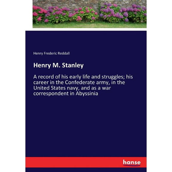 Henry M. Stanley: A record of his early life and struggles; his career in the Confederate army, in the United States nav, (Paperback)