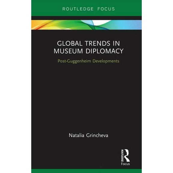 Museums in Focus Global Trends in Museum Diplomacy: Post-Guggenheim Developments, (Hardcover)