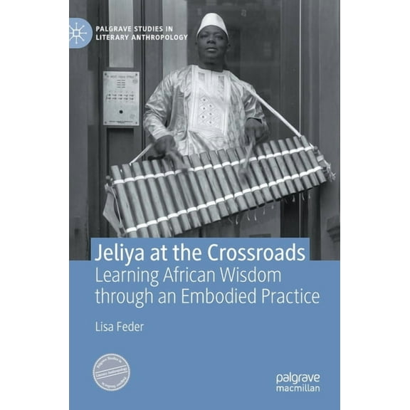 Palgrave Studies in Literary Anthropolog Jeliya at the Crossroads: Learning African Wisdom Through an Embodied Practice, (Hardcover)