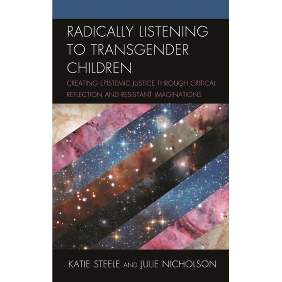 Radically Listening to Transgender Children: Creating Epistemic Justice Through Critical Reflection and Resistant Imagin, (Paperback)