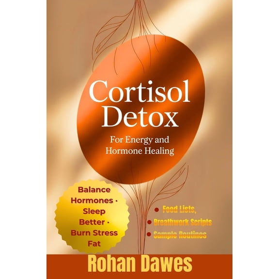 Cortisol Detox for Energy and Hormone Healing: A Life-Changing Protocol to Balance Hormones, Burn Stress Fat, Sleep Bett, (Paperback)
