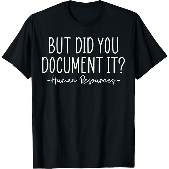 But did you Document It, Human Resources, HR Director T-Shirt