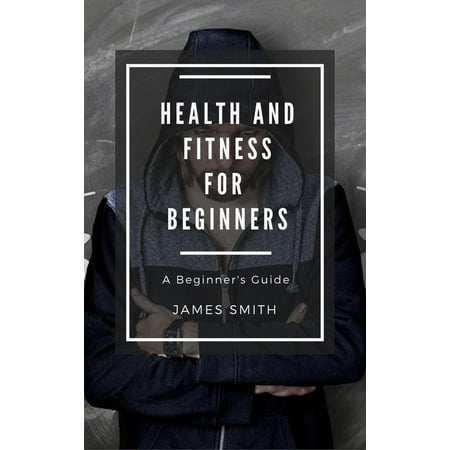 Health and Fitness for Beginners - eBook (Best Fitness Tips For Beginners)
