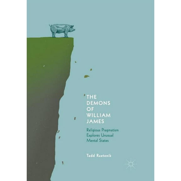 The Demons of William James: Religious Pragmatism Explores Unusual Mental States, (Paperback)