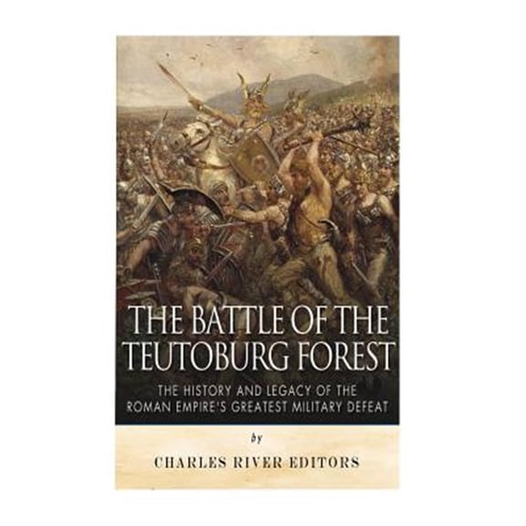 Pre-Owned Battle of the Teutoburg Forest : The History and Legacy of the Roman Empire?s Greatest Military Defeat