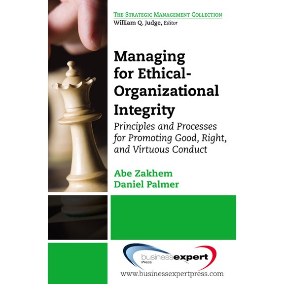 Managing for Ethical-Organizational Integrity: Principles and Processes for Promoting Good, Right, and Virtuous Conduct, (Paperback)