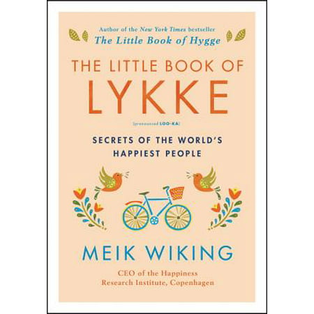 The Little Book of Lykke : Secrets of the World's Happiest (The Happiest Person Dont Have The Best Of Everything)