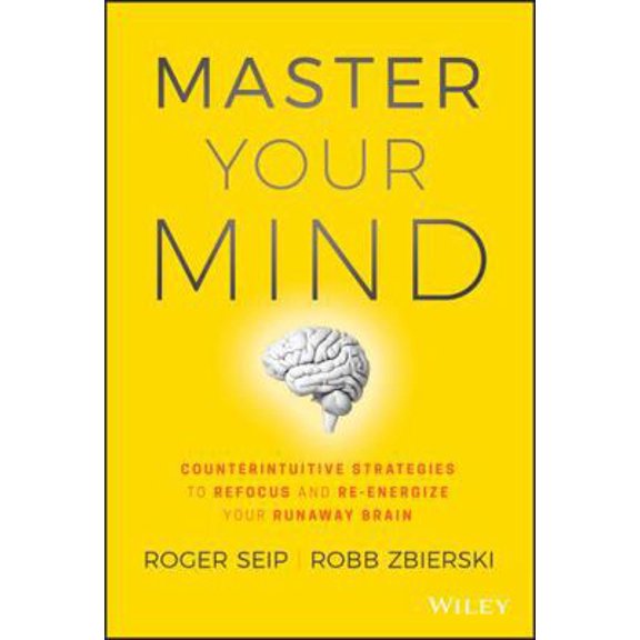 Pre-Owned Master Your Mind: Counterintuitive Strategies to Refocus and Re-Energize Your Runaway Brain (Hardcover) 1119508185 9781119508182