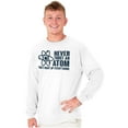 thumbnail image 5 of Never Trust an Atom Science Nerd Geek Long Sleeve TShirt Men Women Brisco Brands X, 5 of 6