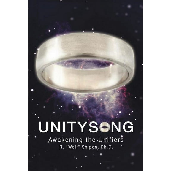 UnitySong: Awakening the Unifiers  Paperback  0595449778 9780595449774 R. Wolf Shipon