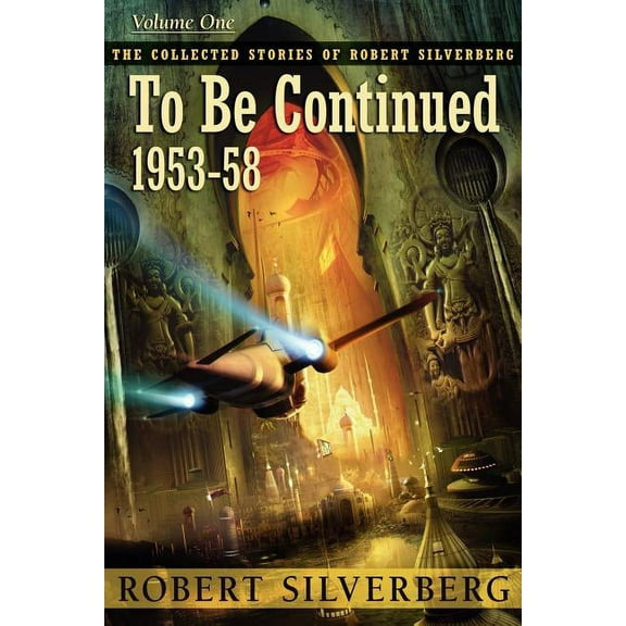 Collected Stories of Robert Silverberg To Be Continued, (Paperback)