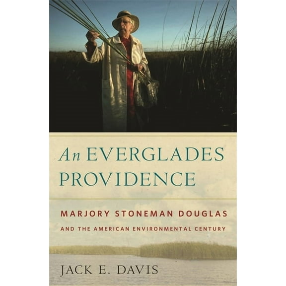 Environmental History and the American S An Everglades Providence: Marjory Stoneman Douglas and the American Environmental Century, (Hardcover)