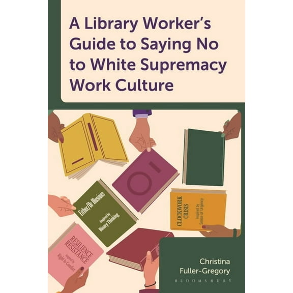 A Library Worker's Guide to Saying No to White Supremacy Work Culture, (Hardcover)