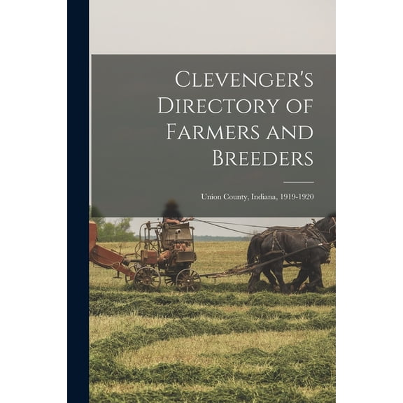 Clevenger's Directory of Farmers and Breeders : Union County, Indiana, 1919-1920 (Paperback)