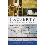 Property for People, Not for Profit: Alternatives to the Global Tyranny of Capital, Used [Paperback]