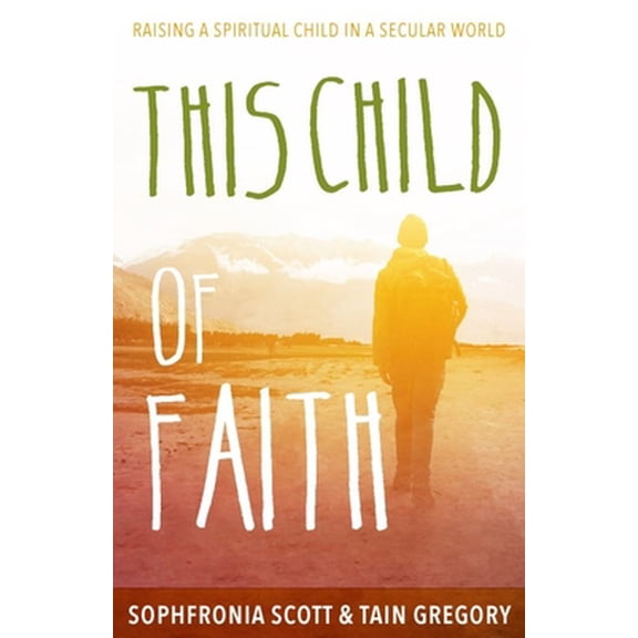 Pre-Owned This Child of Faith: Raising a Spiritual Child in a Secular World (Paperback) 1612619258 9781612619255