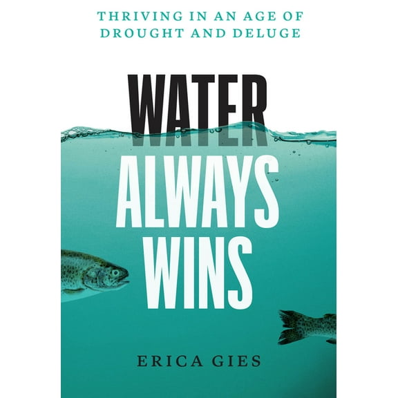 Water Always Wins: Thriving in an Age of Drought and Deluge, (Hardcover)