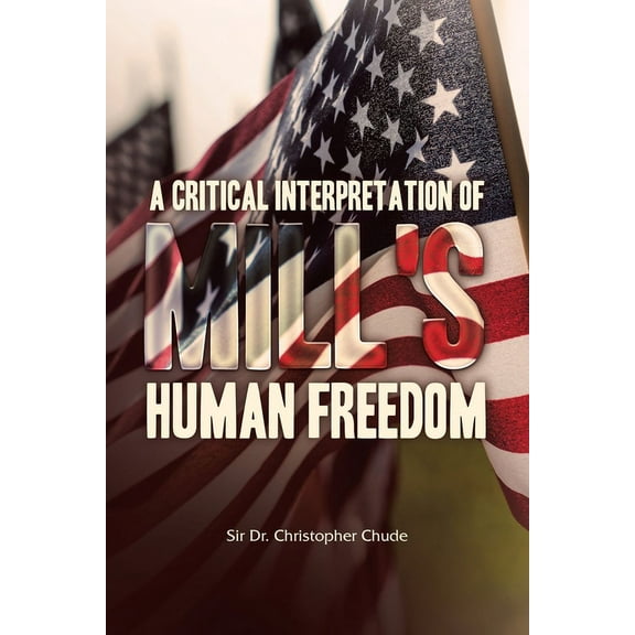 A Critical Interpretation of Mill's Human Freedom, (Paperback)