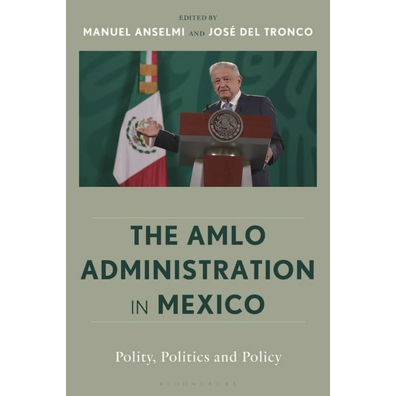 The Amlo Administration in Mexico: Polity, Politics, and Policy, (Hardcover)
