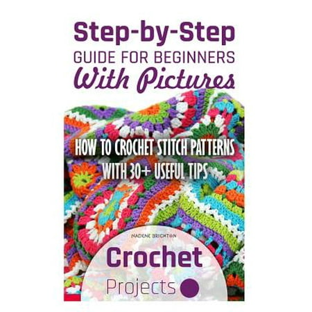 Crochet Projects: Step-By-Step Guide for Beginners with Pictures. How ...